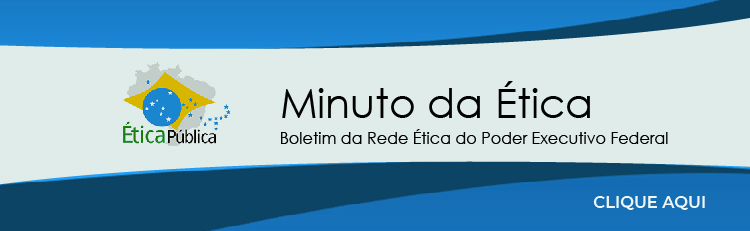 Minuto da Ética: Boletim da Rede Ética do Poder Executivo Federal